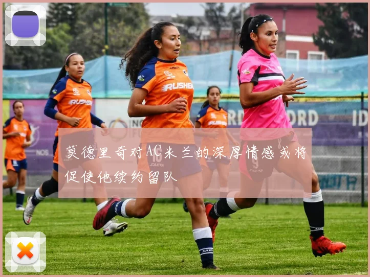 莫德里奇对AC米兰的深厚情感或将促使他续约留队